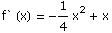 f` (x) = -1/4x^2 + x